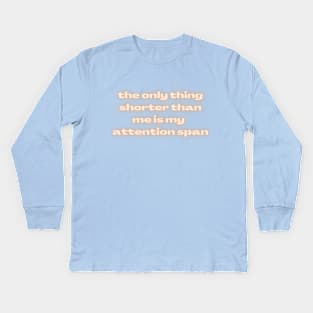 The Only Thing Shorter Than Me Is My Attention Span Kids Long Sleeve T-Shirt